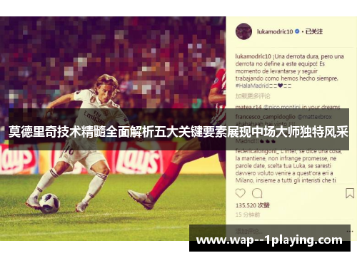 莫德里奇技术精髓全面解析五大关键要素展现中场大师独特风采 莫德里奇技术精髓全面解析五大关键要素展现中场大师独特风采