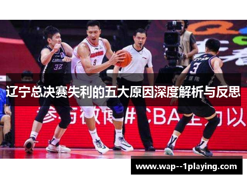 辽宁总决赛失利的五大原因深度解析与反思