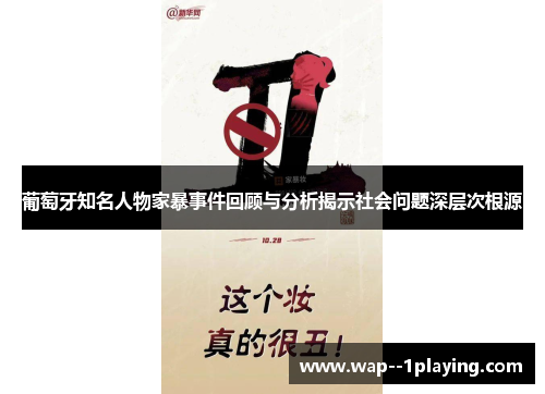 葡萄牙知名人物家暴事件回顾与分析揭示社会问题深层次根源 葡萄牙知名人物家暴事件回顾与分析揭示社会问题深层次根源